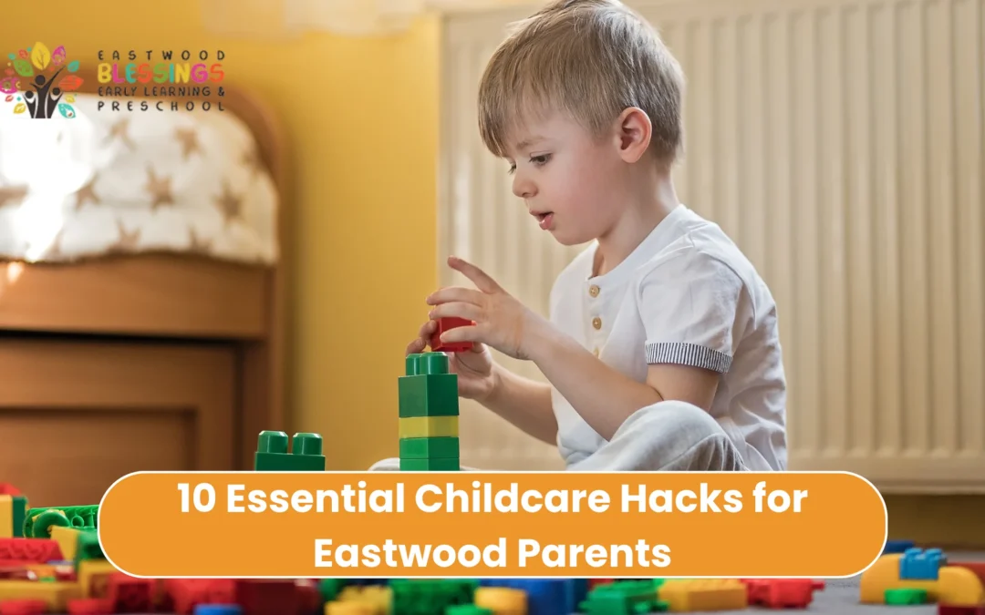 10 Essential Childcare Hacks for Eastwood Parents
