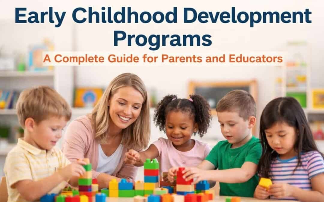 Early Childhood Development Programs: A Complete Guide for Parents and Educators