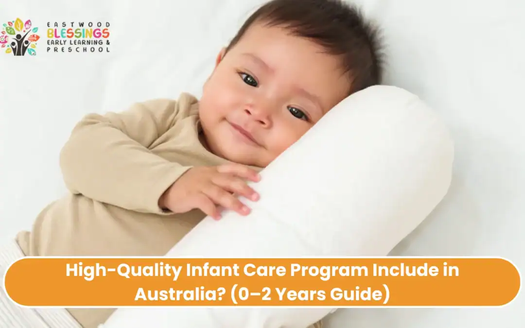 What Does a High-Quality Infant Care Program Include in Australia? (0–2 Years Guide)