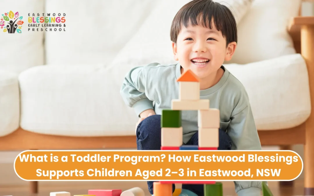 What is a Toddler Program? How Eastwood Blessings Supports Children Aged 2–3 in Eastwood, NSW