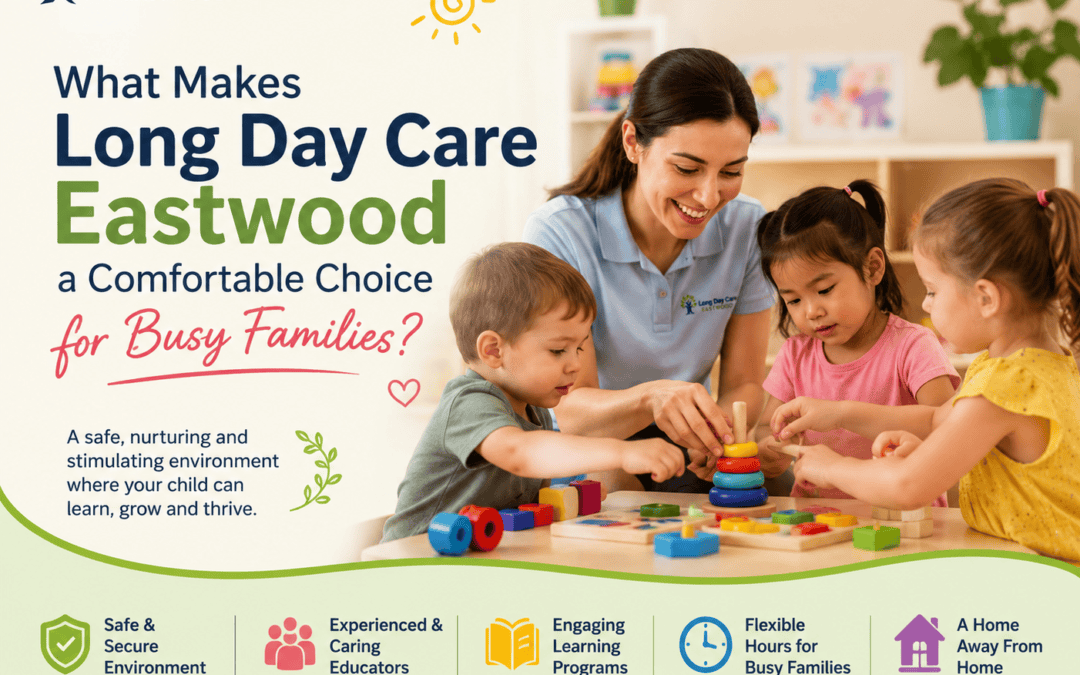 What Makes Long Day Care Eastwood a Comfortable Choice for Busy Families?